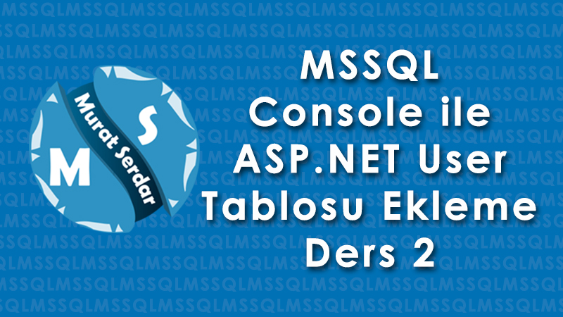 Ders 2 – Console ile ASP.NET User Tablolarını Ekleme – MSSQL